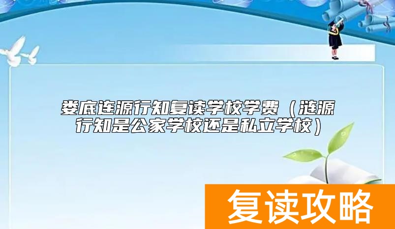 娄底连源行知复读学校学费（涟源行知是公家学校还是私立学校）