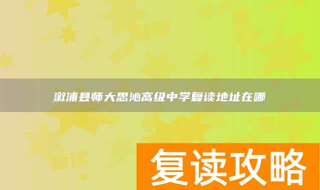 溆浦县师大思沁高级中学复读地址在哪