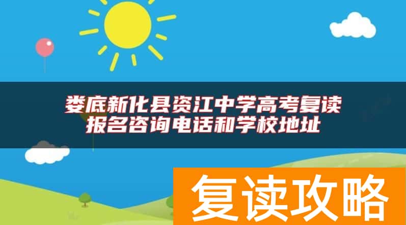 娄底新化县资江中学高考复读报名咨询电话和学校地址