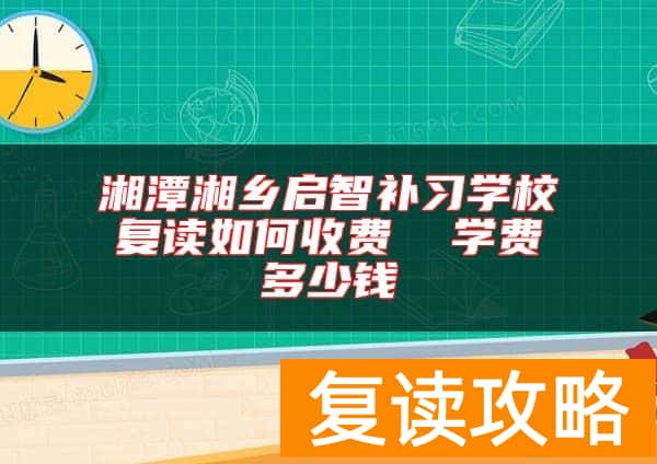湘潭湘乡启智补习学校复读如何收费  学费多少钱