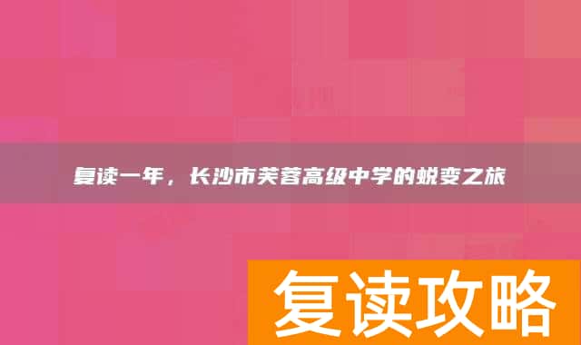 复读一年，长沙市芙蓉高级中学的蜕变之旅