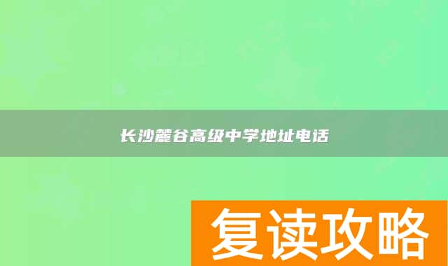 长沙麓谷高级中学地址电话