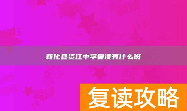 新化县资江中学复读有什么班